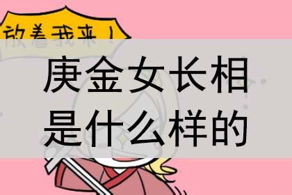 庚金女長相|庚金女长相特征是什么样的？是什么意思？